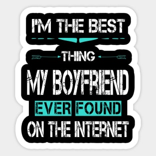 I'm The Best Thing My BoyFriend Ever Found On The Internet Sticker